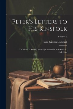 Peter's Letters to His Kinsfolk: To Which Is Added, Postscript Addressed to Samuel T. Coleridge; Volume 2 - Lockhart, John Gibson