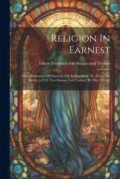 Cover Religion In Earnest: Tales Illustrative Of Christian Life In Germany. Tr. From The Germ. [of V.f. Von Strauss Und Torney] By Mrs. S. Carr