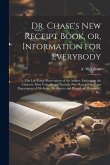 Dr. Chase's New Receipt Book, or, Information for Everybody [microform]: The Life-long Observations of the Author, Embracing the Choicest, Most Valuab