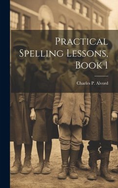 Practical Spelling Lessons, Book 1 - Alvord, Charles P.