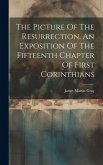 The Picture Of The Resurrection, An Exposition Of The Fifteenth Chapter Of First Corinthians