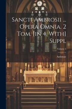 Sancti Ambrosii ... Opera Omnia. 2 Tom. [in 4. With] Suppl; Volume 2