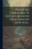 Précis Des Campagnes De Gustave-adolphe En Allemagne (1630-1632)...