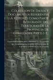 Coleccion De Datos Y Documentos Referentes Á Misiones Como Parte Integrante Del Territorio De La Provincia De Corrientes, Parts 1-3...