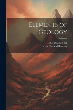 Elements of Geology - Barrows, Harlan Harland; Blackwelder, Eliot