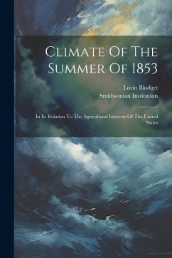 Climate Of The Summer Of 1853: In Its Relation To The Agricultural Interests Of The United States - Blodget, Lorin; Institution, Smithsonian