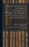 The Manuscripts Of The Duke Of Somerset, The Marquis Of Ailesbury, And The Rev. Sir T. H. G. Puleston, Bart.