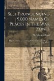 Self Pronouncing 9,000 Names Of Places In The War Zones: Belgium, Germany, Luxemburg, Switzerland, Austria-hungary, Italy, France