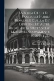 La Bolla D'oro De' Fanciulli Nobili Romani, E Quella De' Libertini' Ed Altre Singolarità Spettanti A' Mausolei Nuovamente Scopertisi... La Bolla D'oro De' Fanciulli Nobili Romani, E Quella De' Libertini' Ed Altre Singolarità Spettanti A' Mausolei Nuovamente Scopertisi...