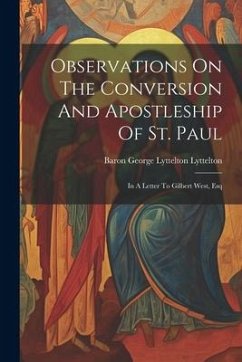 Observations On The Conversion And Apostleship Of St. Paul: In A Letter To Gilbert West, Esq