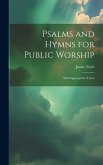 Psalms and Hymns for Public Worship: With Appropriate Tunes