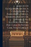 Saggio Di Eloquenza Sacra A Collezione Di Panegirici, Tridui, Sermoni...inediti De Diversi E Piu Illustri Oratori Per Cura Di Pietro Can. Venticinque