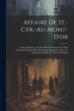 Affaire De St.-Cyr.-Au-Mont-D'or: Drame Judiciaire, L'un Des Plus Émouvants Et Le Plus Tristement Célèbre Qu'aient Enregistré Jusqu'à Ce Jour Les Anna - Anonymous