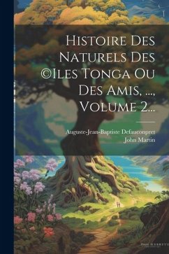 Histoire Des Naturels Des (c)iles Tonga Ou Des Amis, ..., Volume 2... - Martin, John; Defauconpret, Auguste-Jean-Baptiste