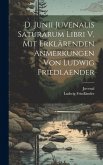 D. Junii Juvenalis Saturarum libri V. Mit erklärenden Anmerkungen von Ludwig Friedlaender