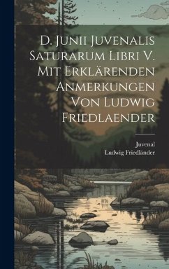 D. Junii Juvenalis Saturarum libri V. Mit erklärenden Anmerkungen von Ludwig Friedlaender - Juvenal; Friedländer, Ludwig