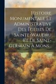 Histoire Monumentale Et Administrative Des Églises De Sainte-waudru Et De Saint-germain À Mons... Histoire Monumentale Et Administrative Des Églises De Sainte-waudru Et De Saint-germain À Mons...