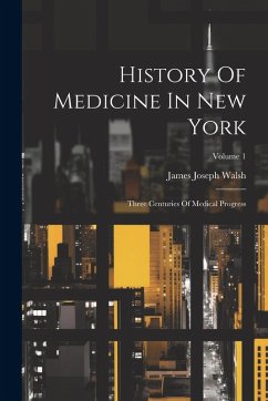 Cover History Of Medicine In New York: Three Centuries Of Medical Progress; Volume 1
