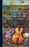 La Surprise Fâcheuse Ou L'avanture Incroyable De Mr. L'abbé Karger ......