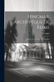 Hincmar, Archevêque De Reims: Sa Vie, Ses OEuvres, Son Influence