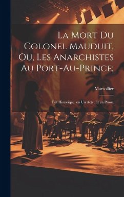 La mort du colonel Mauduit, ou, Les anarchistes au Port-au-Prince;: Fait historique, en un acte, et en prose. - Marsollier