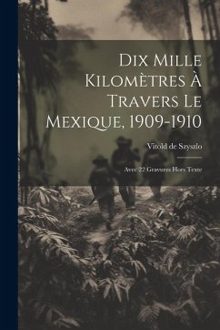 Dix Mille Kilomètres À Travers Le Mexique, 1909-1910: Avec 22 Gravures Hors Texte - Szyszlo, Vitold De