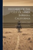 Historry Of The City Of Santa Barbara, California: From Its Discovery To Our Own Days