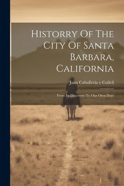 Cover Historry Of The City Of Santa Barbara, California: From Its Discovery To Our Own Days
