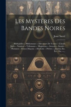 Cover Les Mystères Des Bandes Noires: Bibliophiles -- Bibliomanes -- Directeurs De Ventes -- Crieurs Jurés -- Notaires -- Tribunaux -- Magistrats -- Avocats