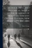 A Descriptive and Historical Sketch of the Academy of Mount St. Vincent On-the-Hudson, New York City. 1847-1884