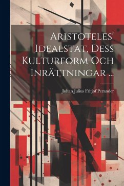 Aristoteles' Idealstat, Dess Kulturform Och Inrättningar ... - Perander, Johan Julius Fritjof