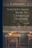 Teacher's Hand-book, To ... Grammaire Francaise...