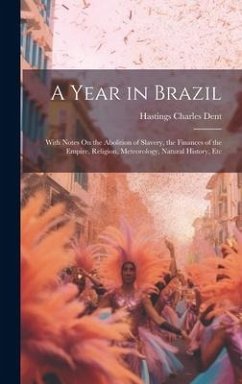 Cover A Year in Brazil: With Notes On the Abolition of Slavery, the Finances of the Empire, Religion, Meteorology, Natural History, Etc