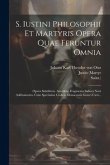 S. Iustini Philosophii Et Martyris Opera Quae Feruntur Omnia: Opera Subditicia. Accedunt Fragmenta Indices Novi Additamenta. Cum Specimine Codicis Mon