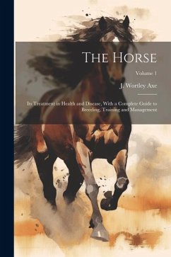 Cover The Horse: Its Treatment in Health and Disease, With a Complete Guide to Breeding, Training and Management; Volume 1
