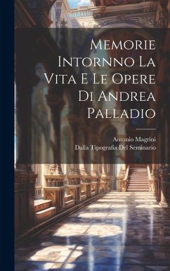 Memorie Intornno La Vita E Le Opere di Andrea Palladio - Magrini, Antonio