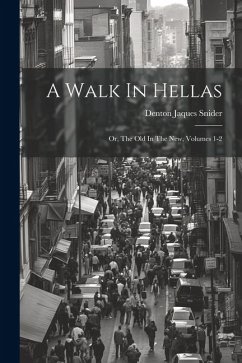 A Walk In Hellas: Or, The Old In The New, Volumes 1-2 - Snider, Denton Jaques