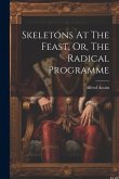 Skeletons At The Feast, Or, The Radical Programme Skeletons At The Feast, Or, The Radical Programme