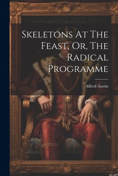 Skeletons At The Feast, Or, The Radical Programme - Austin, Alfred