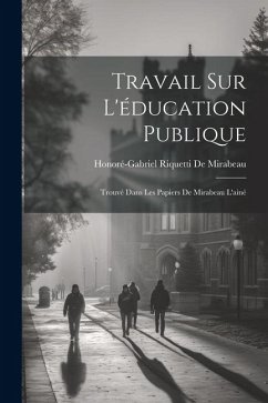 Travail Sur L'éducation Publique: Trouvé Dans Les Papiers De Mirabeau L'ainé - De Mirabeau, Honoré-Gabriel Riquetti