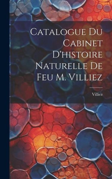 Catalogue Du Cabinet D'histoire Naturelle De Feu M. Villiez Catalogue Du Cabinet D'histoire Naturelle De Feu M. Villiez