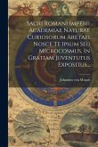 Sacri Romani Imperii Academiae Naturae Curiosorum Aretaei Nosce Te Ipsum Seu Microcosmus, In Gratiam Juventutus Expositus...