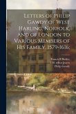 Letters of Philip Gawdy of West Harling, Norfolk, and of London to Various Members of his Family, 1579-1616;