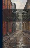 Joan of Arc: Selections: I. Joan of Arc. Ii. Affliction of Childhood. Iii. Levana and Our Ladies of Sorrow. Iv. Dream Fugue