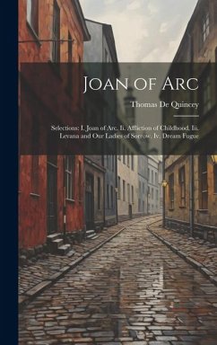Cover Joan of Arc: Selections: I. Joan of Arc. Ii. Affliction of Childhood. Iii. Levana and Our Ladies of Sorrow. Iv. Dream Fugue