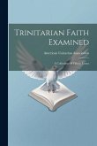 Trinitarian Faith Examined: A Collection Of Fifteen Essays Trinitarian Faith Examined: A Collection Of Fifteen Essays