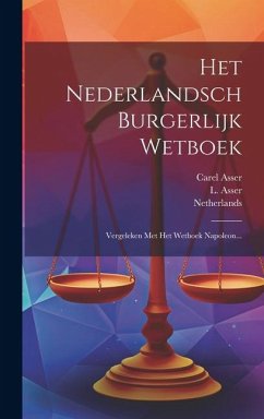 Het Nederlandsch Burgerlijk Wetboek: Vergeleken Met Het Wetboek Napoleon... - Asser, Carel; Asser, L.; Netherlands