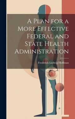 A Plan for a More Effective Federal and State Health Administration - Hoffman, Frederick Ludwig