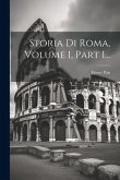 Storia Di Roma, Volume 1, Part 1...