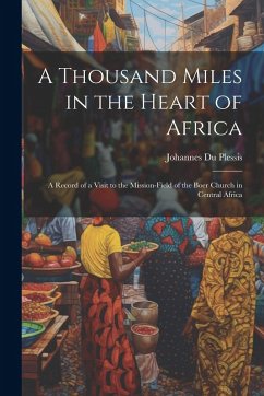 Cover A Thousand Miles in the Heart of Africa: A Record of a Visit to the Mission-Field of the Boer Church in Central Africa